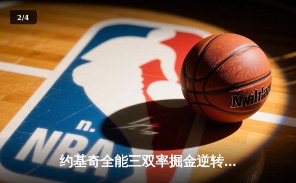 约基奇全能三双率掘金逆转森林狼，卫冕冠军展现季后赛韧性 - 2